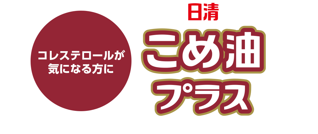 コレステロールが気になる方に こめ油プラス｜日清オイリオの健康オイル｜日清オイリオの健康オイル