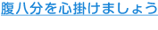 腹八分を心掛けましょう